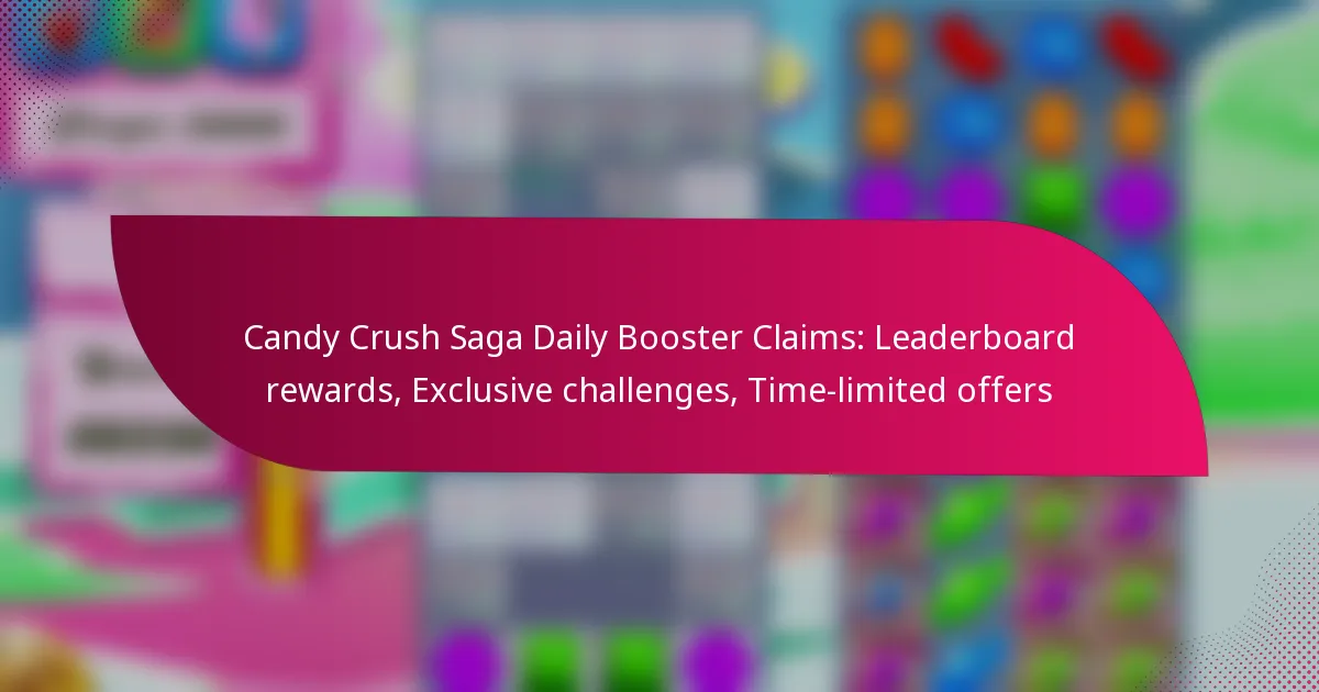 Candy Crush Saga Daily Booster Claims: Leaderboard rewards, Exclusive challenges, Time-limited offers