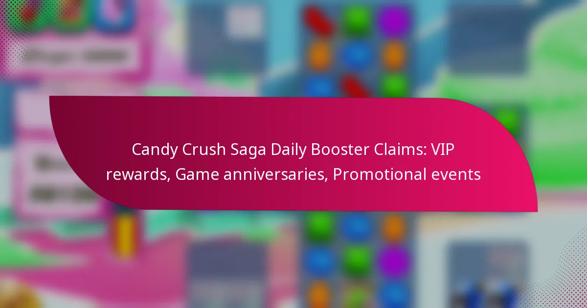 Candy Crush Saga Daily Booster Claims: VIP rewards, Game anniversaries, Promotional events