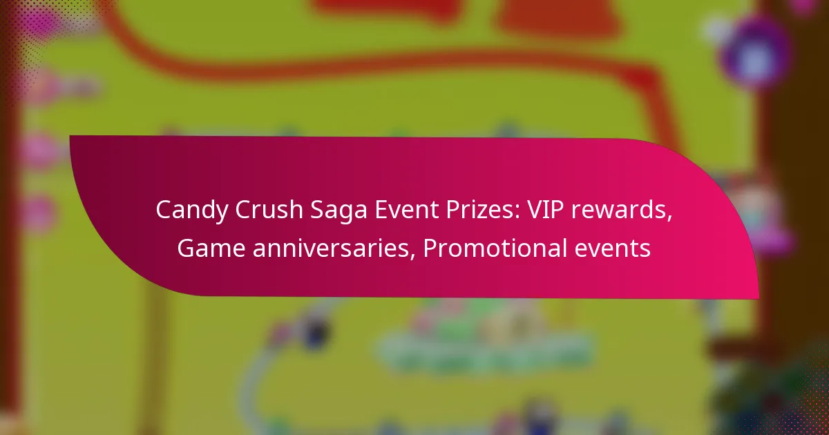 Candy Crush Saga Event Prizes: VIP rewards, Game anniversaries, Promotional events