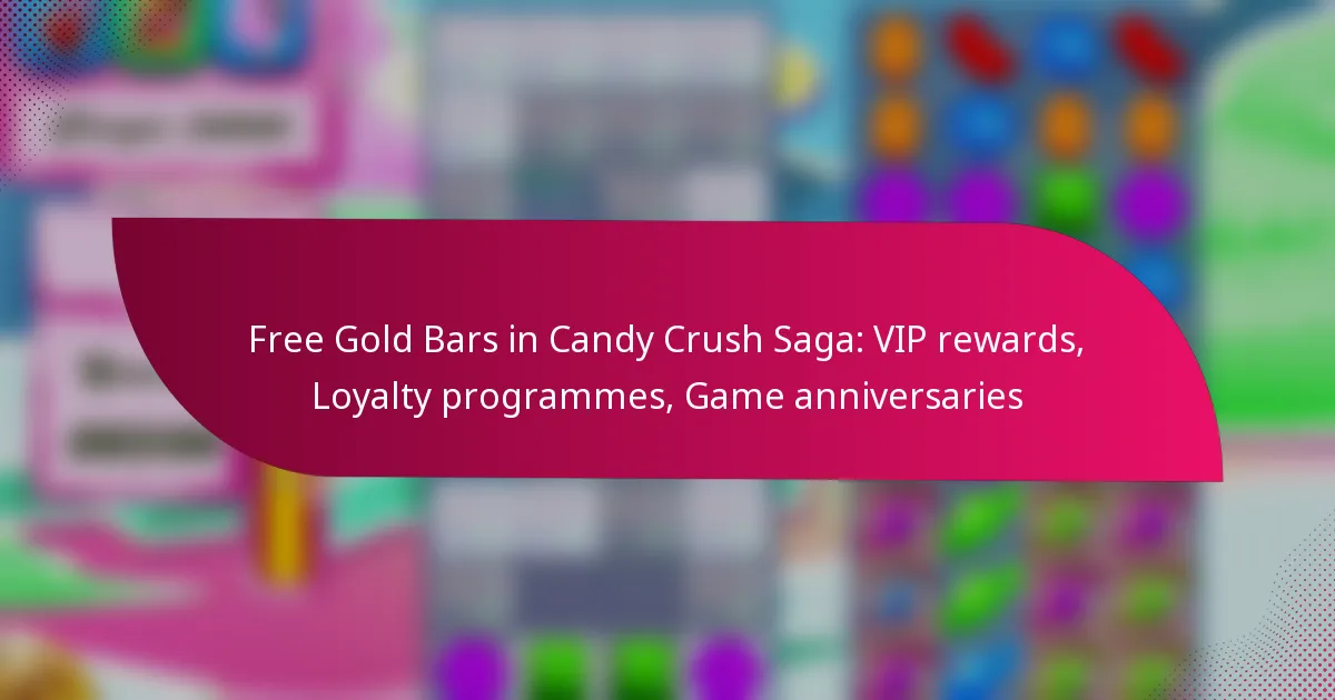 Free Gold Bars in Candy Crush Saga: VIP rewards, Loyalty programmes, Game anniversaries
