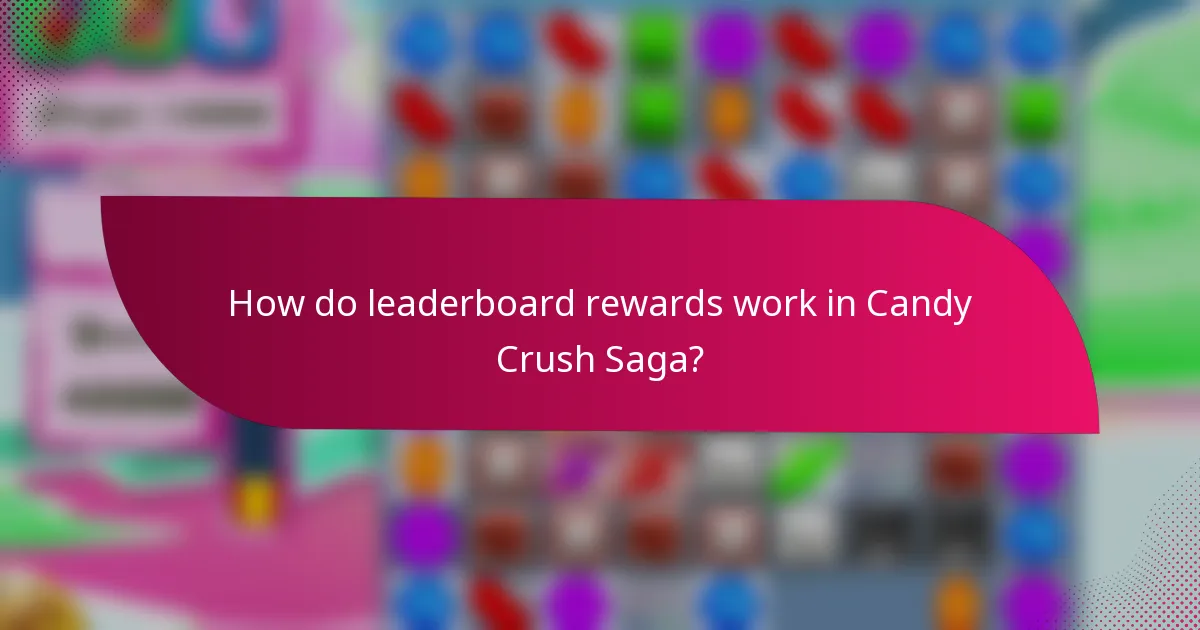 How do leaderboard rewards work in Candy Crush Saga?