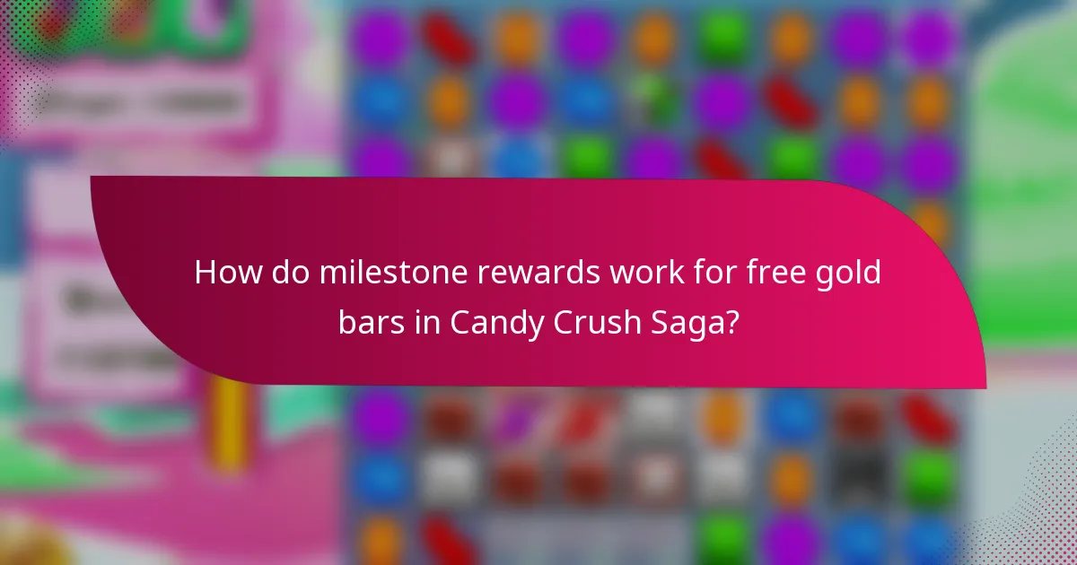 How do milestone rewards work for free gold bars in Candy Crush Saga?
