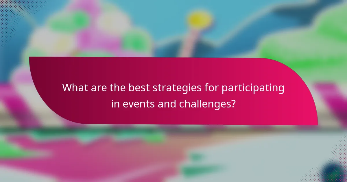 What are the best strategies for participating in events and challenges?