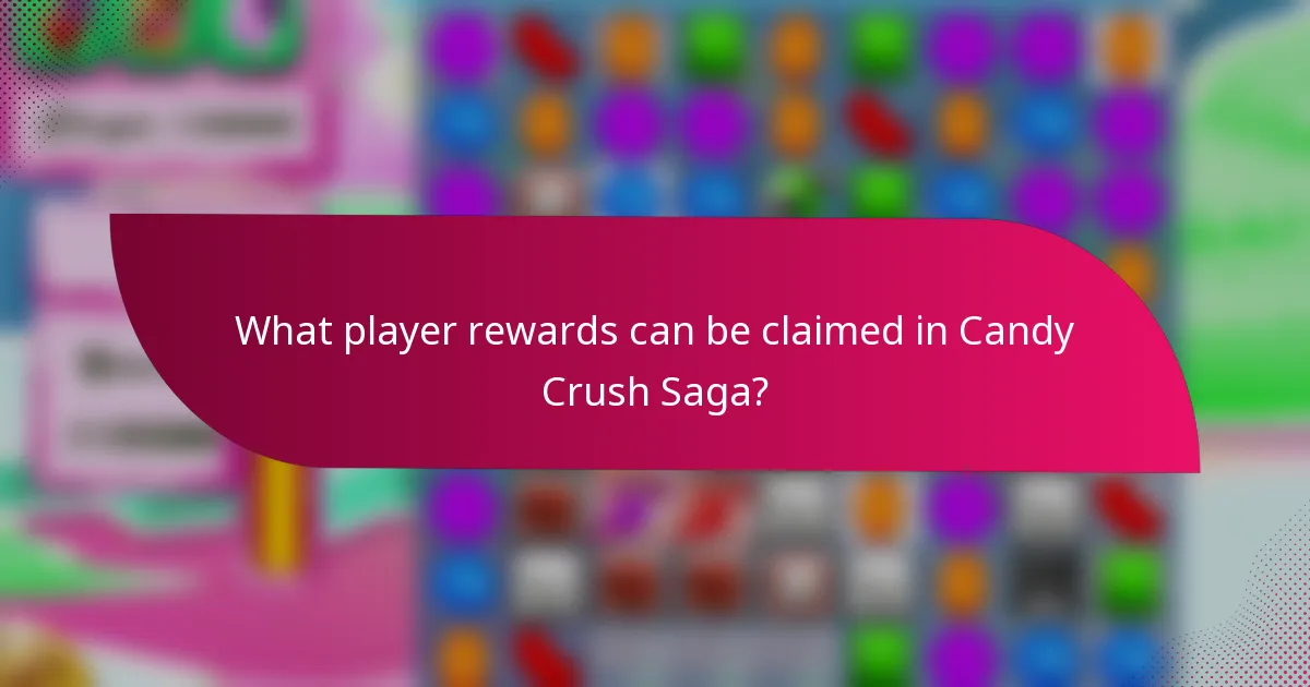 What player rewards can be claimed in Candy Crush Saga?
