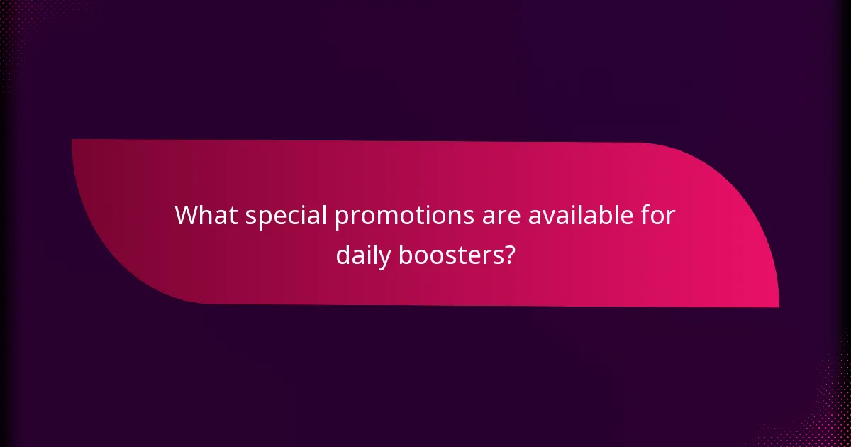 What special promotions are available for daily boosters?